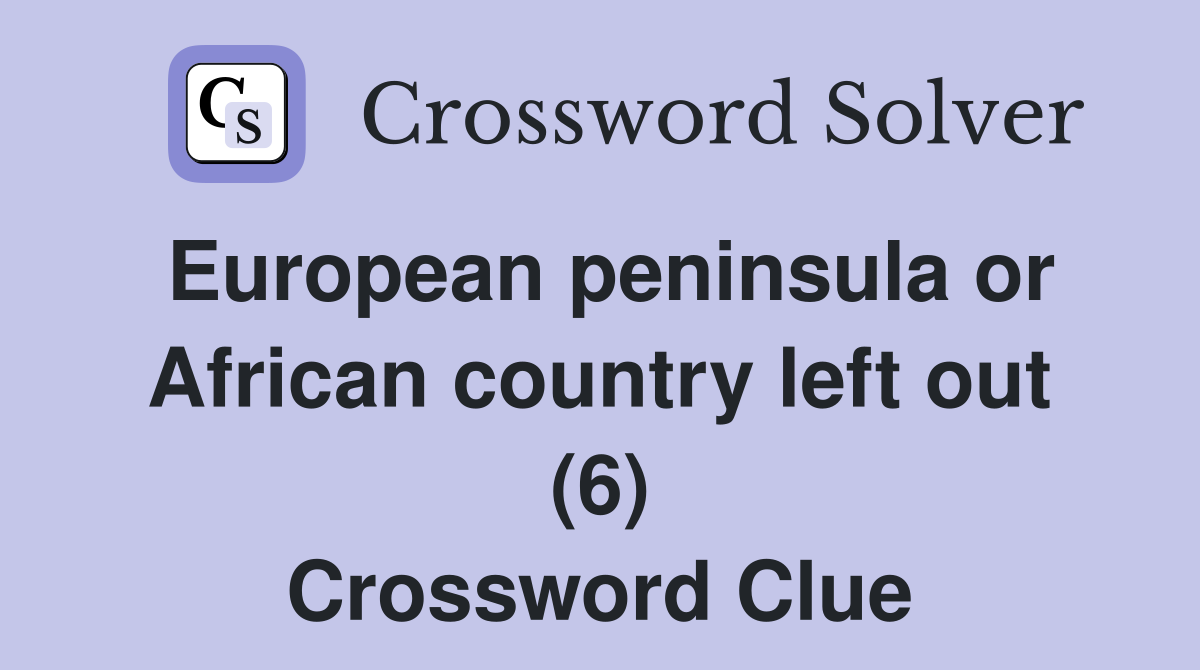 European peninsula or African country left out (6) Crossword Clue