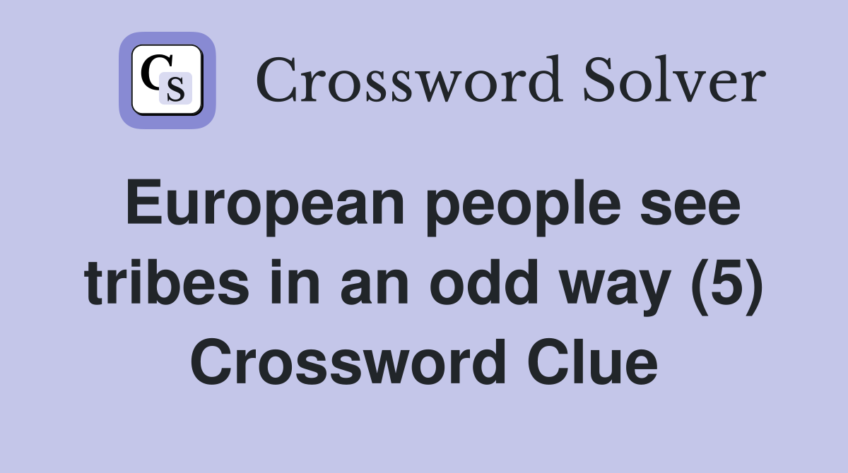 European people see tribes in an odd way (5) Crossword Clue