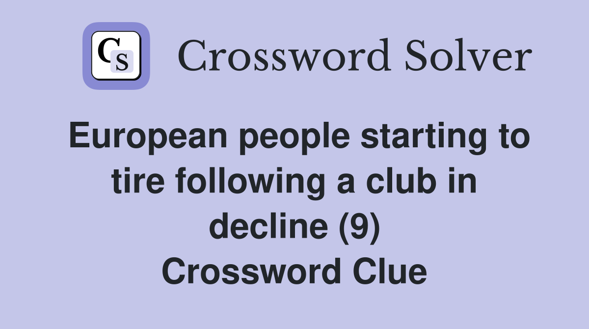 European people starting to tire following a club in decline (9) Crossword Clue