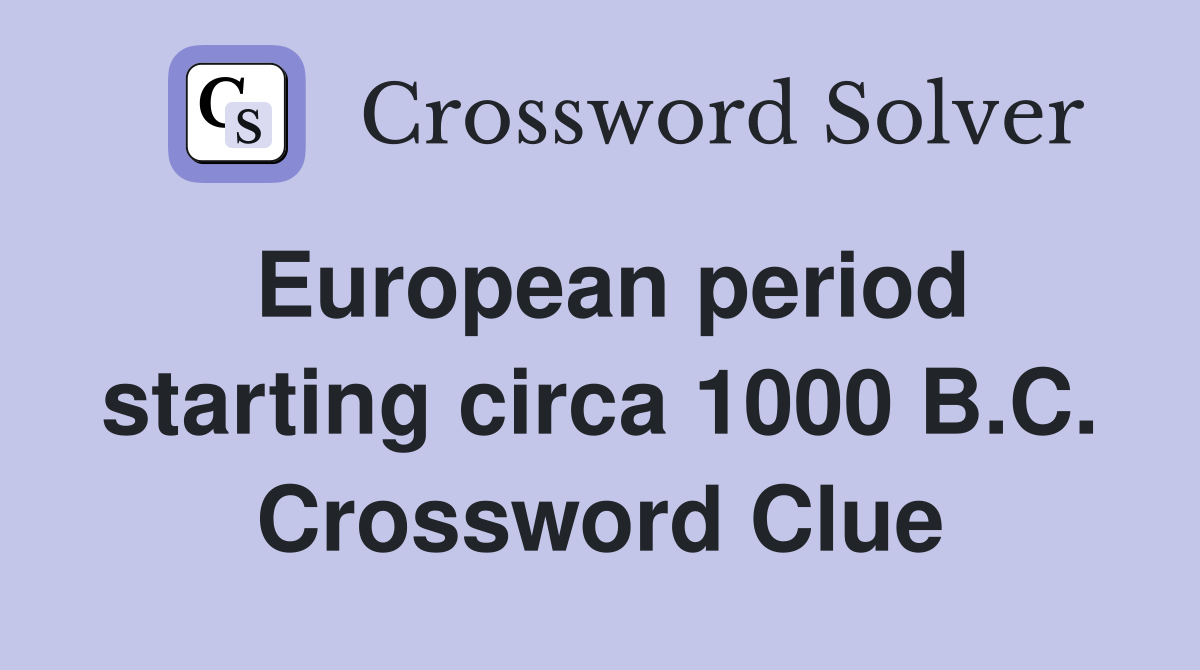 European period starting circa 1000 B.C. Crossword Clue