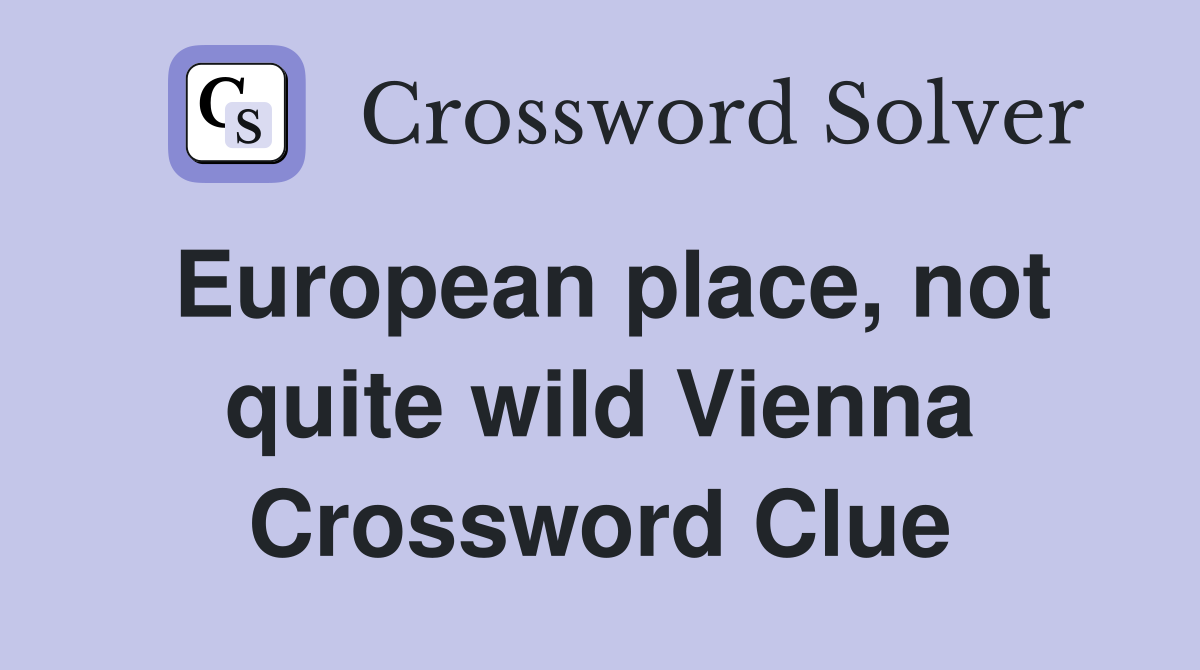 European place, not quite wild Vienna Crossword Clue
