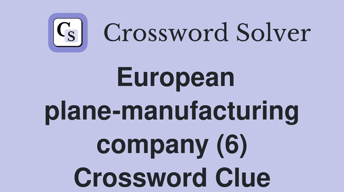 European plane-manufacturing company (6) Crossword Clue