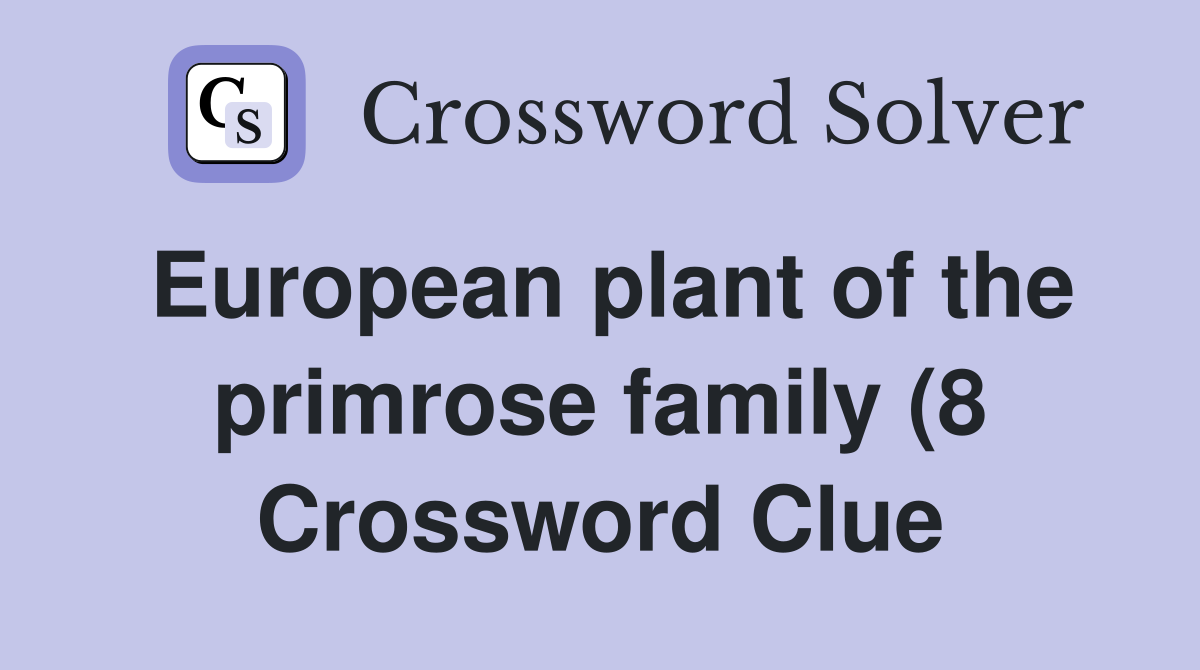 European plant of the primrose family (8) Crossword Clue Answers European plant of the primrose family (8) Crossword Clue Answers