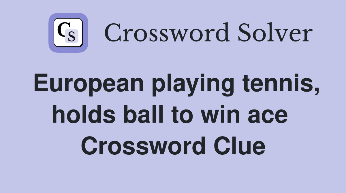 European playing tennis, holds ball to win ace  Crossword Clue
