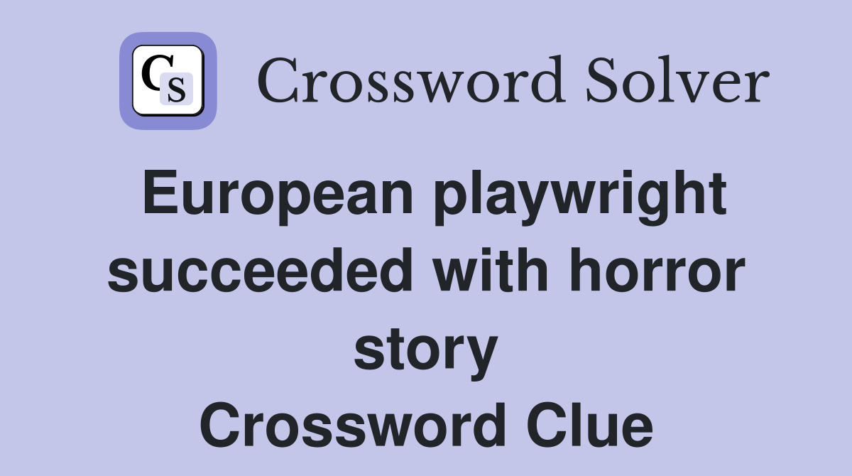 European playwright succeeded with horror story Crossword Clue