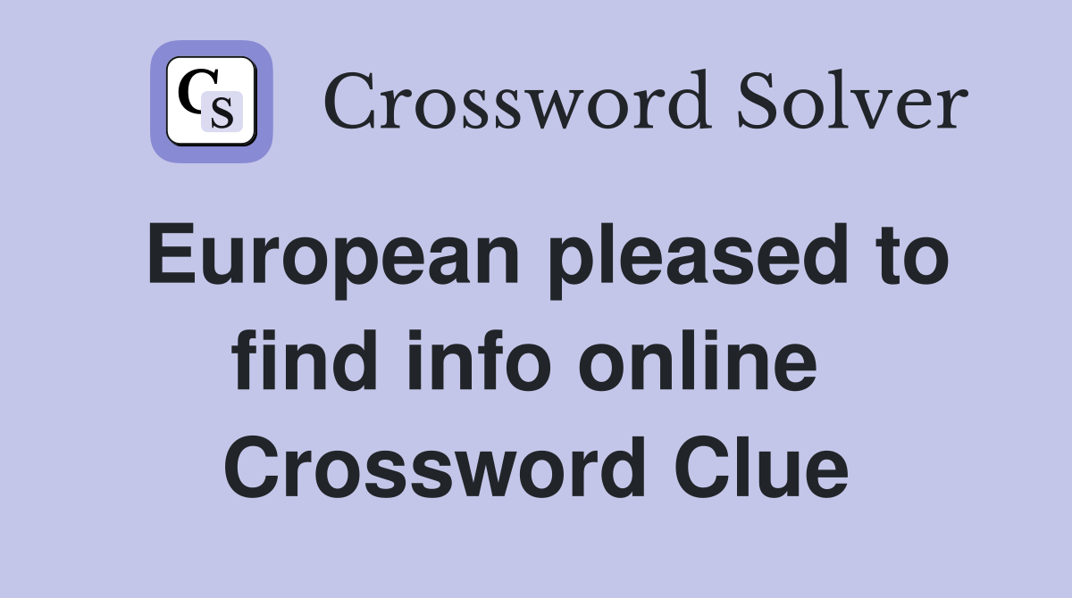 European pleased to find info online  Crossword Clue