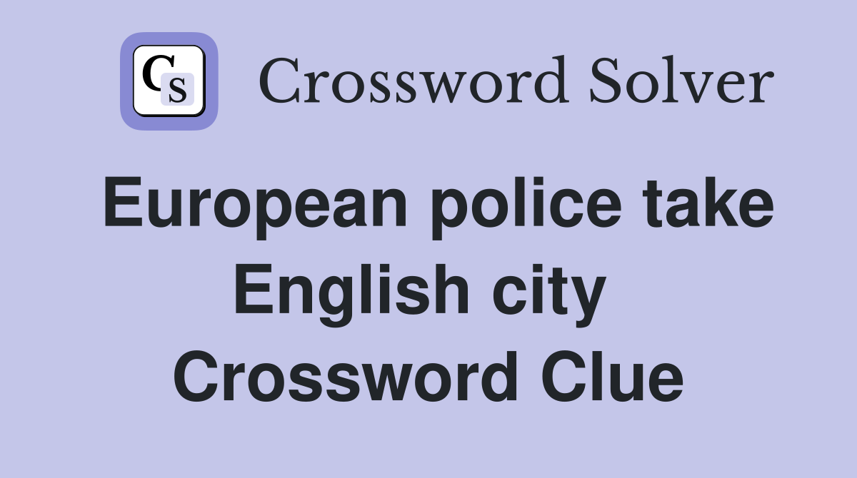 European police take English city  Crossword Clue