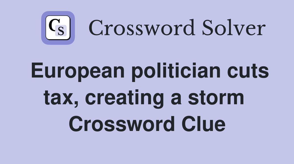 European politician cuts tax, creating a storm  Crossword Clue