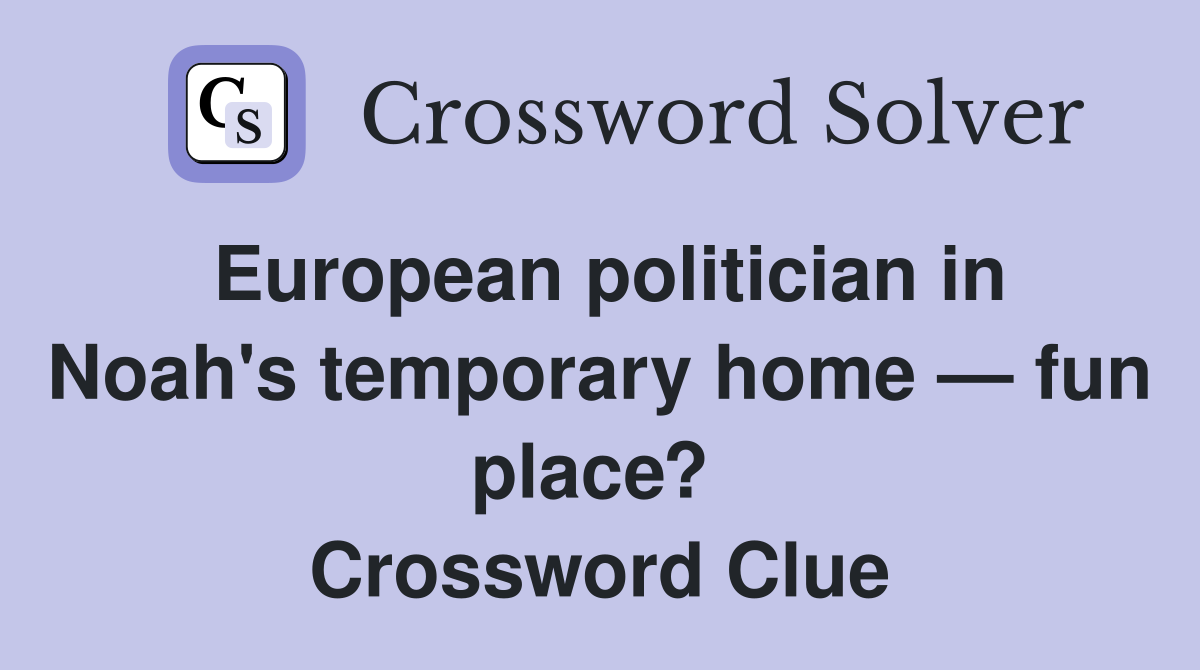 European politician in Noah's temporary home — fun place?  Crossword Clue