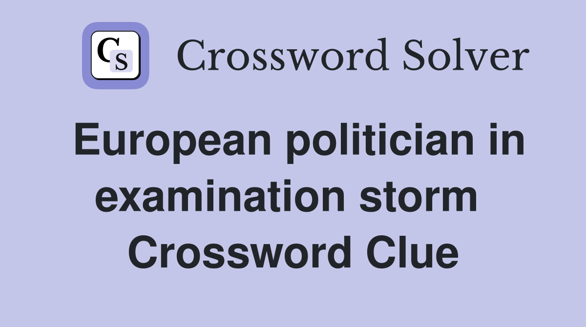 European politician in examination storm  Crossword Clue