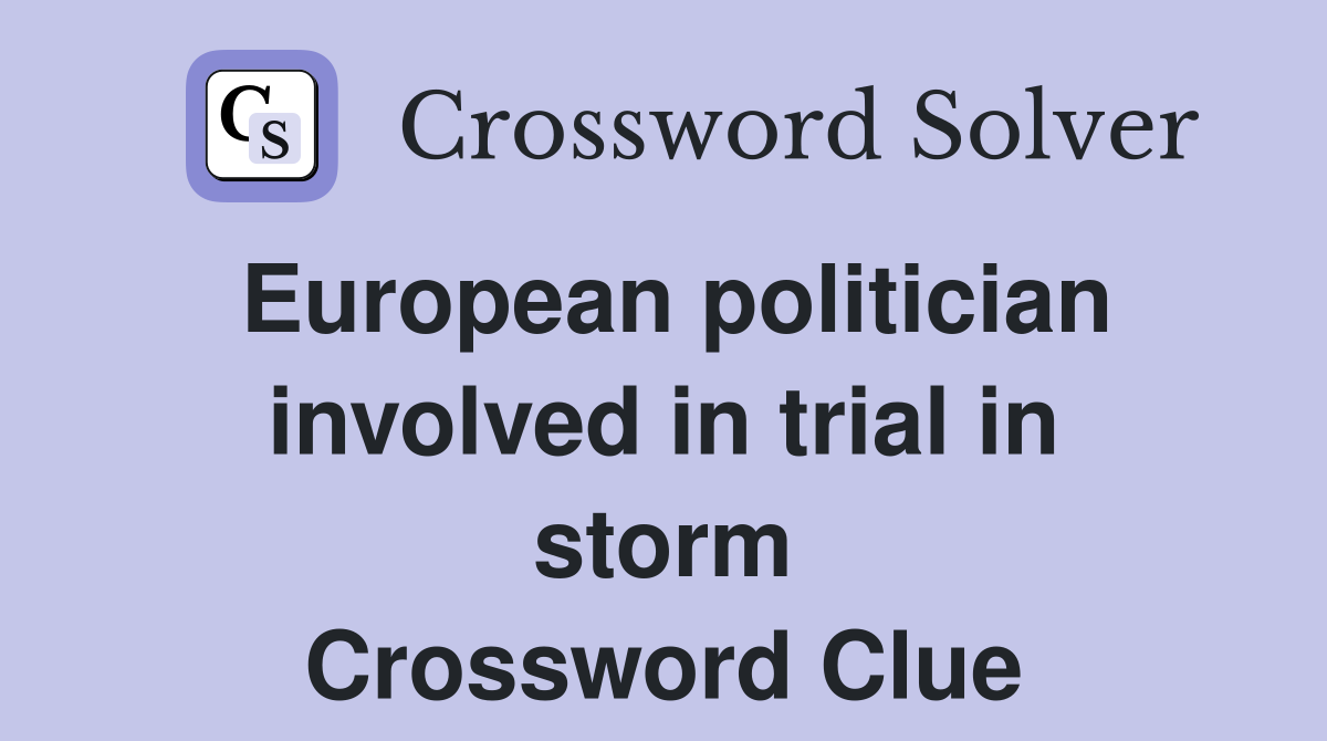 European politician involved in trial in storm Crossword Clue