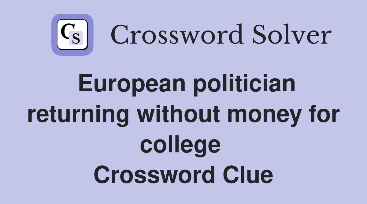 European politician returning without money for college  Crossword Clue