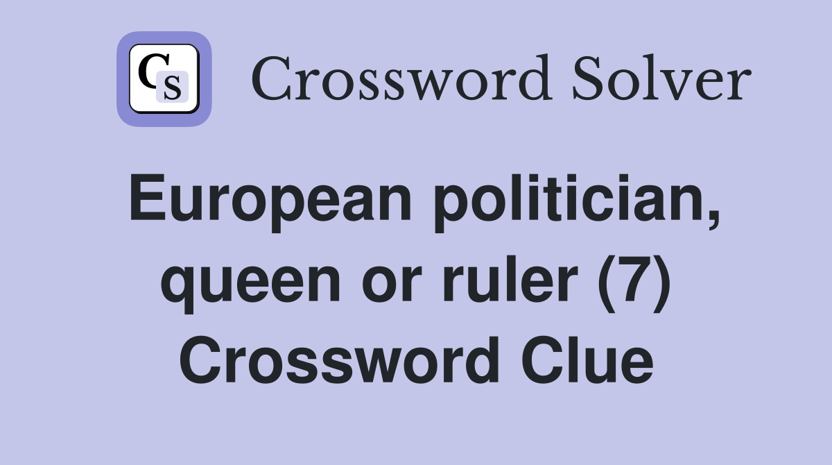European politician, queen or ruler (7) Crossword Clue