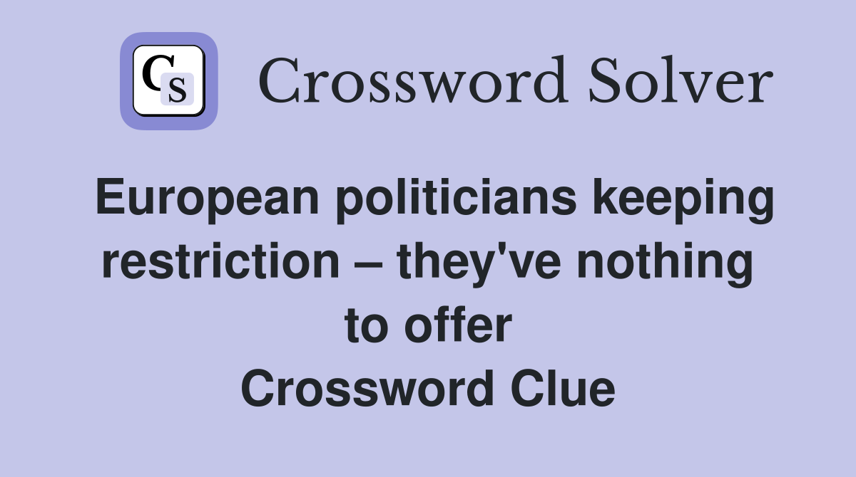 European politicians keeping restriction – they've nothing to offer Crossword Clue