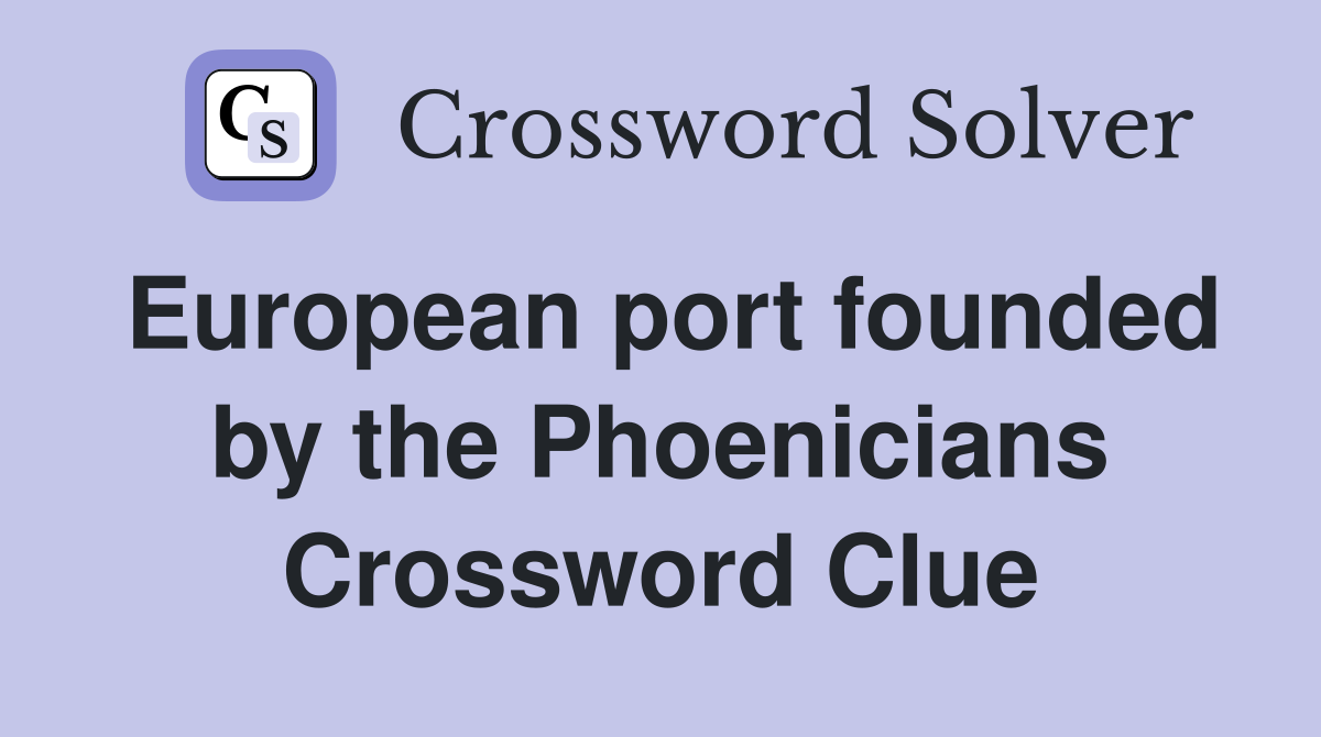 European port founded by the Phoenicians Crossword Clue
