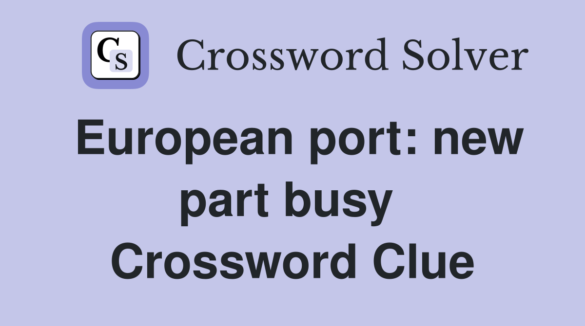 European port: new part busy  Crossword Clue