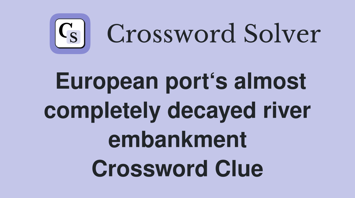 European port‘s almost completely decayed river embankment Crossword Clue