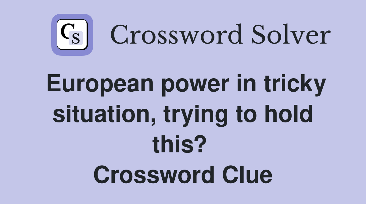 European power in tricky situation, trying to hold this?  Crossword Clue