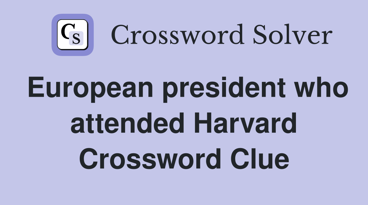 European president who attended Harvard Crossword Clue