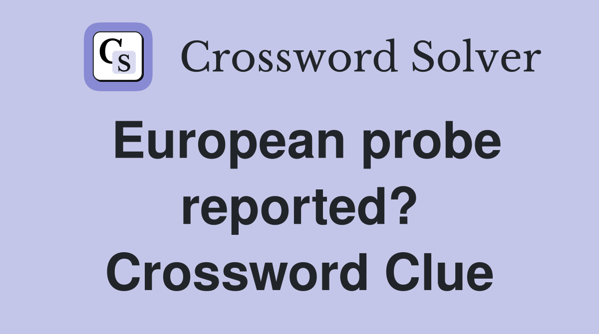 European probe reported? Crossword Clue