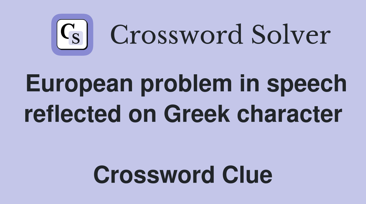 European problem in speech reflected on Greek character  Crossword Clue