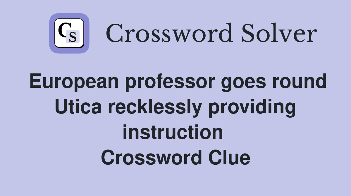 European professor goes round Utica recklessly providing instruction  Crossword Clue