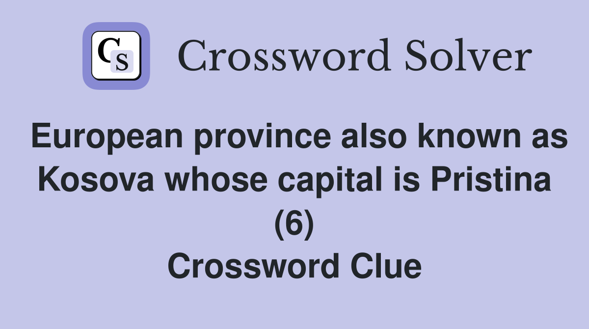 European province also known as Kosova whose capital is Pristina (6) Crossword Clue