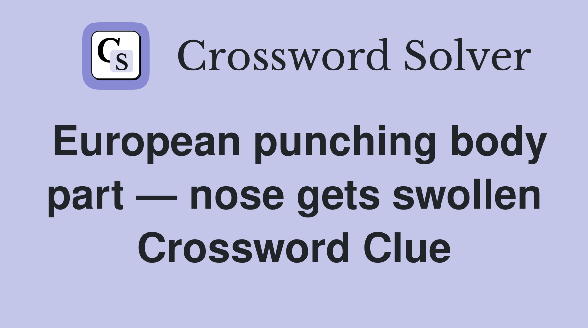 European punching body part — nose gets swollen Crossword Clue