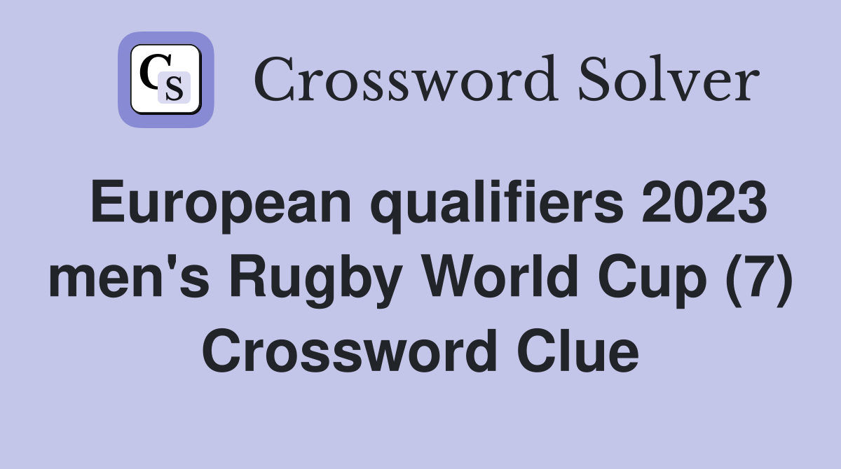 European qualifiers 2023 men's Rugby World Cup (7) Crossword Clue