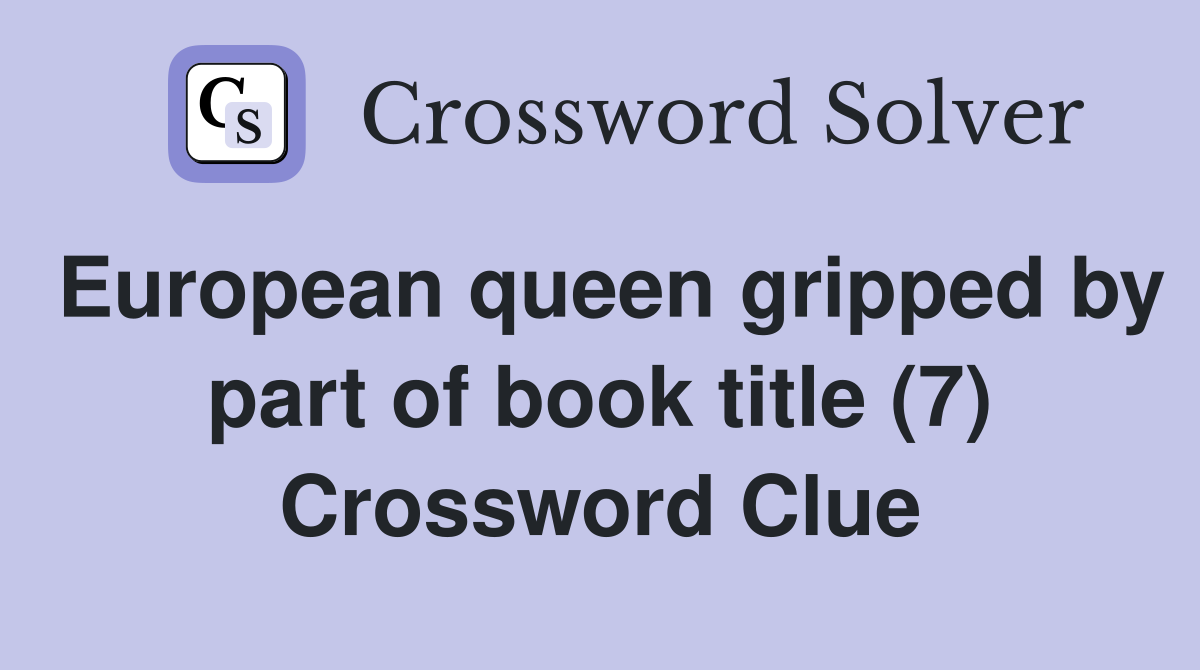 European queen gripped by part of book title (7) Crossword Clue