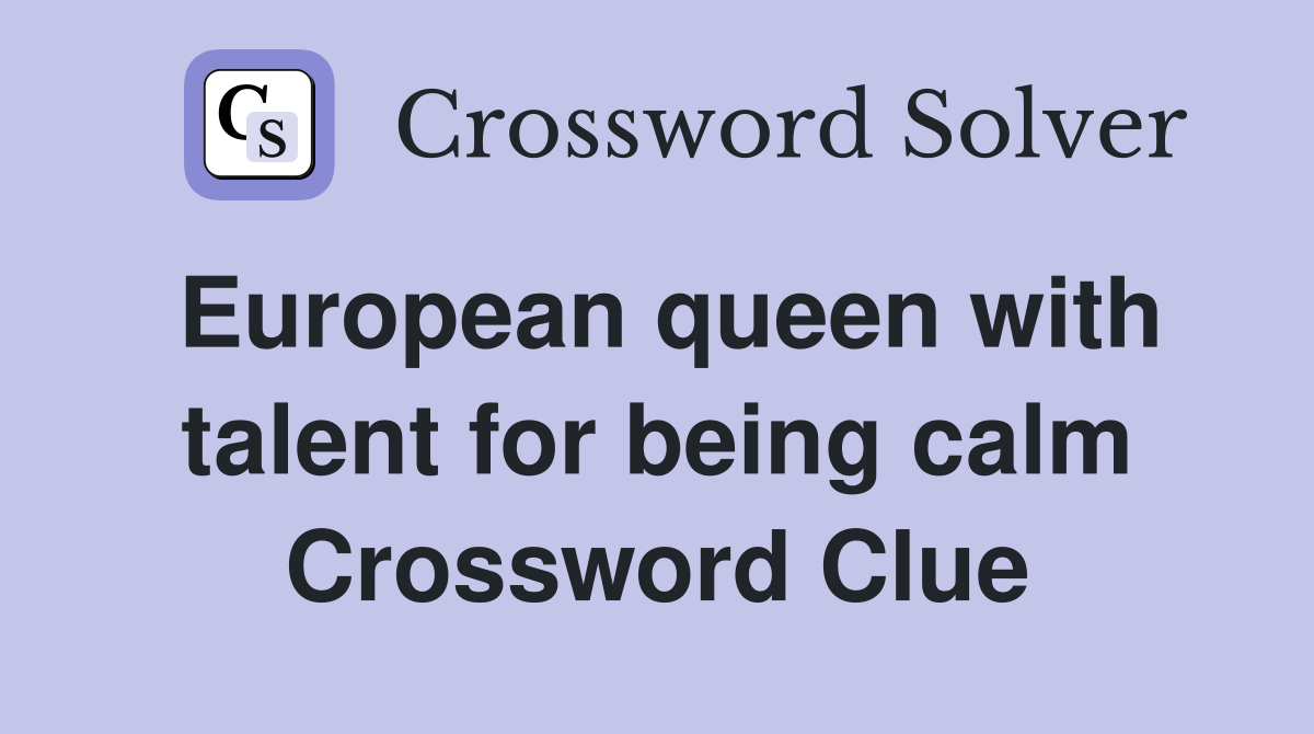 European queen with talent for being calm Crossword Clue