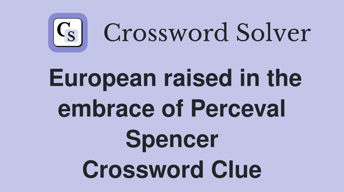 European raised in the embrace of Perceval Spencer Crossword Clue