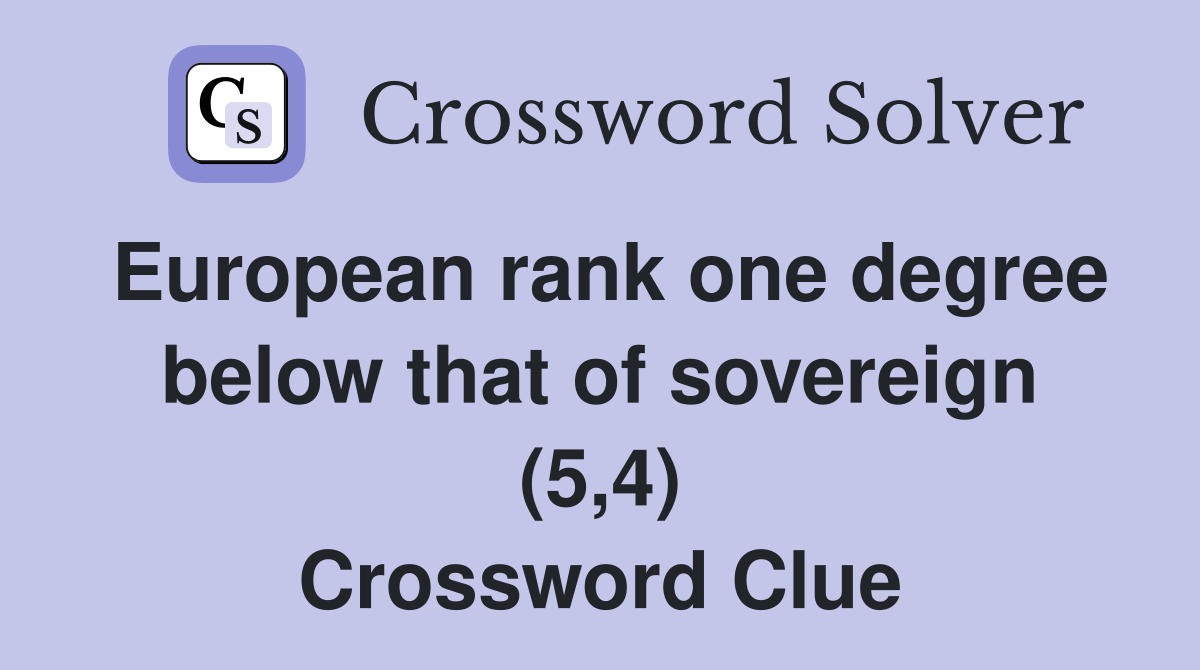 European rank one degree below that of sovereign (5,4) Crossword Clue