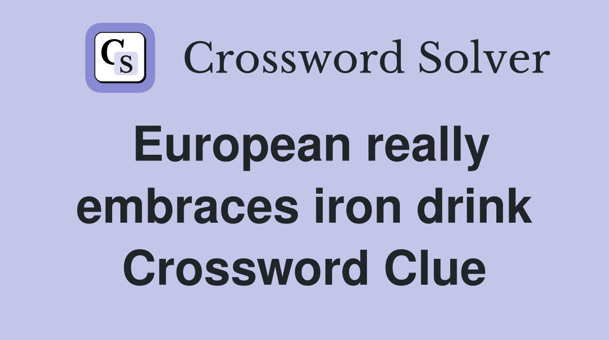 European really embraces iron drink Crossword Clue