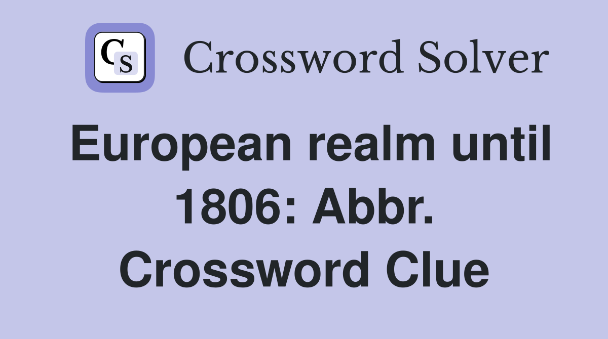 European realm until 1806: Abbr. Crossword Clue