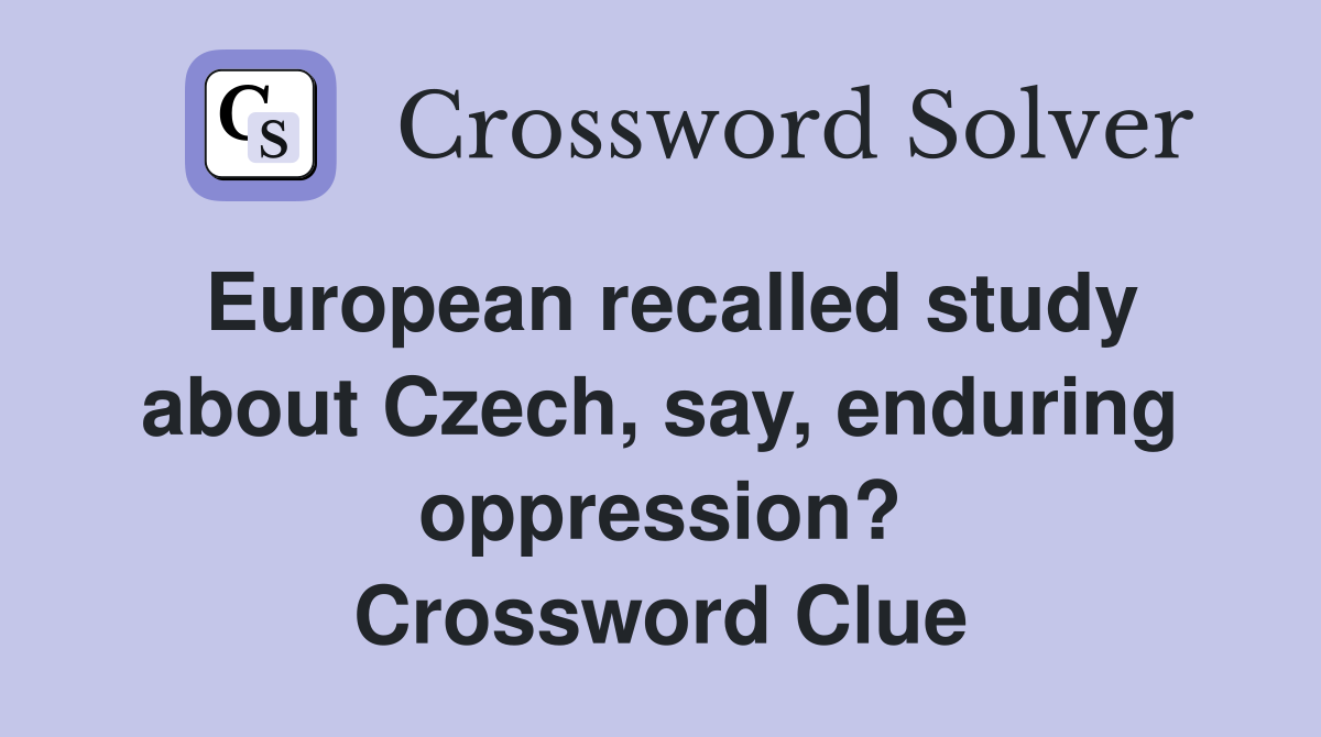 European recalled study about Czech, say, enduring oppression? Crossword Clue