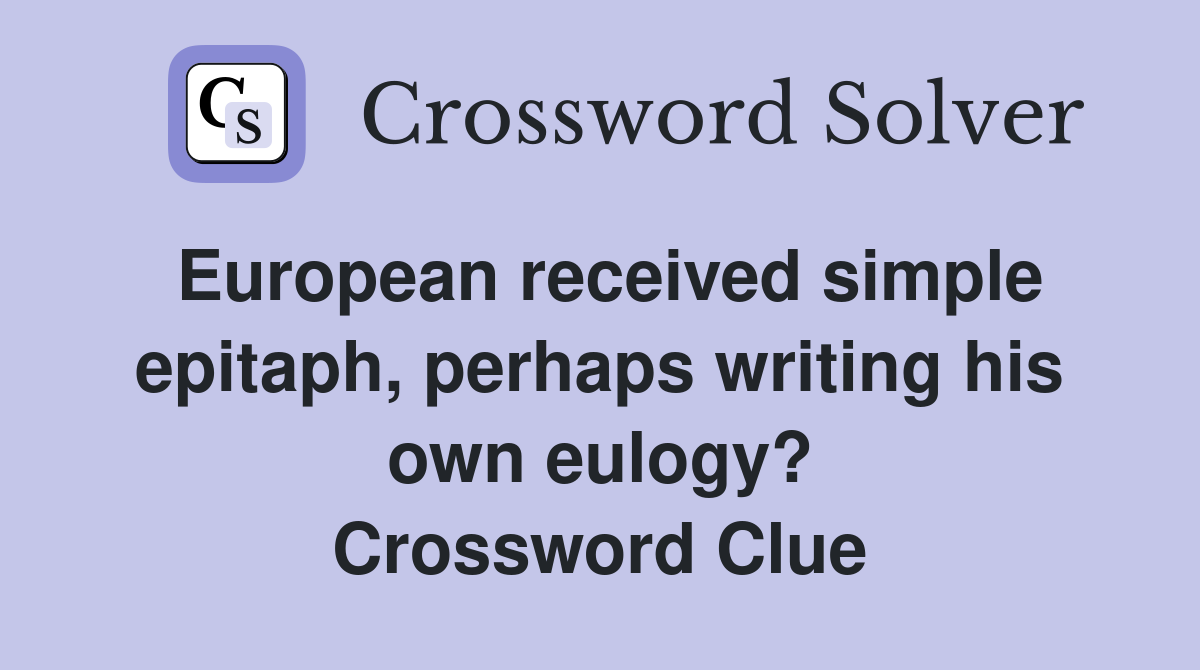 European received simple epitaph, perhaps writing his own eulogy? Crossword Clue