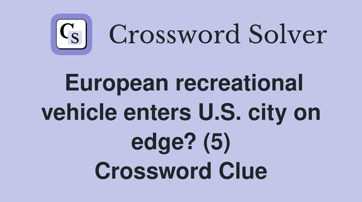 European recreational vehicle enters U.S. city on edge? (5) Crossword Clue