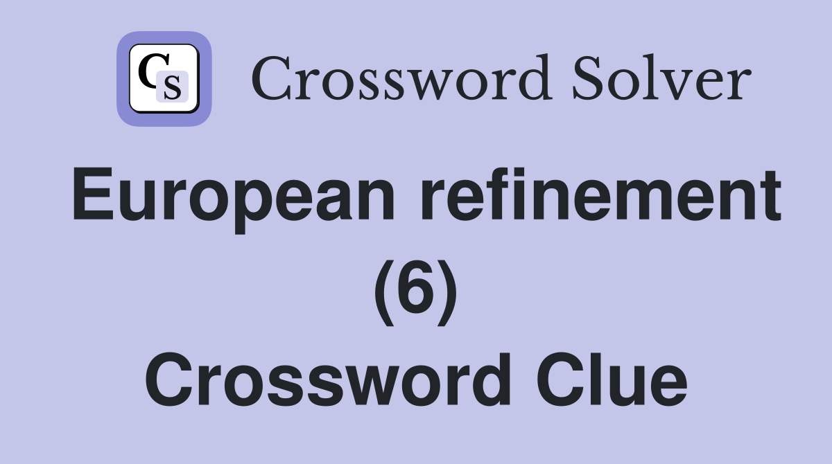European refinement (6) Crossword Clue