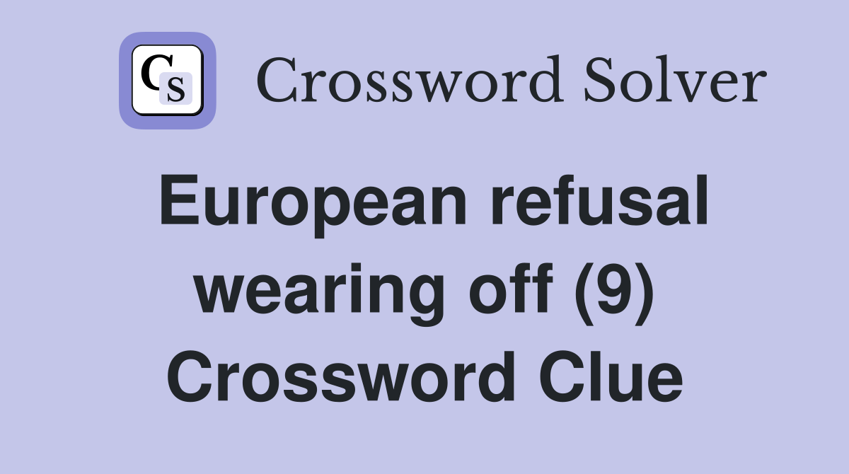 European refusal wearing off (9) Crossword Clue
