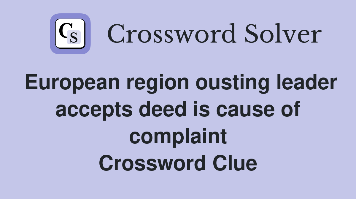 European region ousting leader accepts deed is cause of complaint Crossword Clue