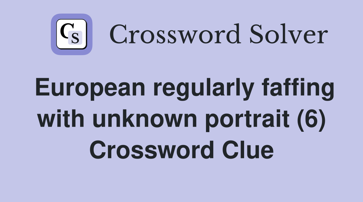 European regularly faffing with unknown portrait (6) Crossword Clue