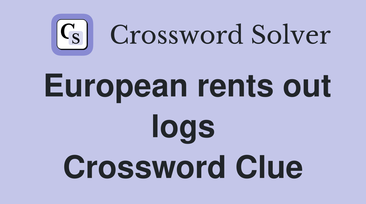 European rents out logs Crossword Clue