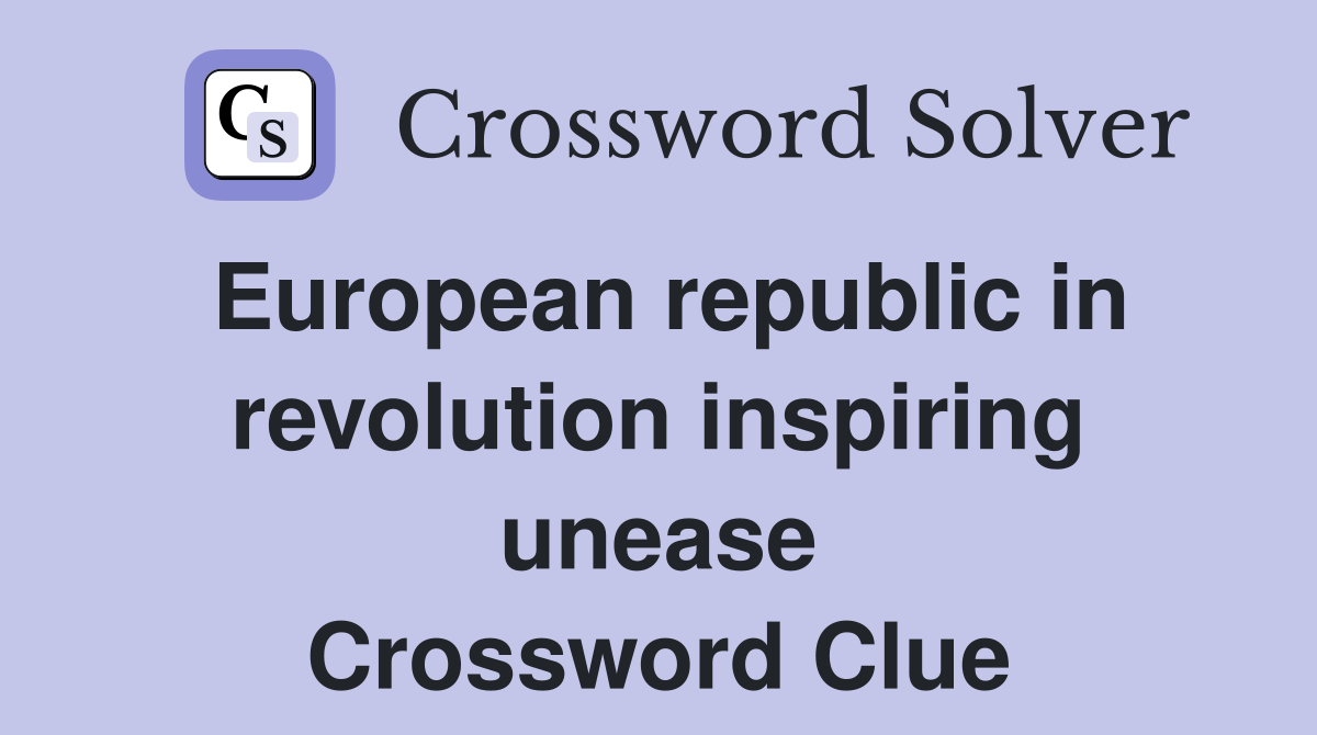 European republic in revolution inspiring unease Crossword Clue