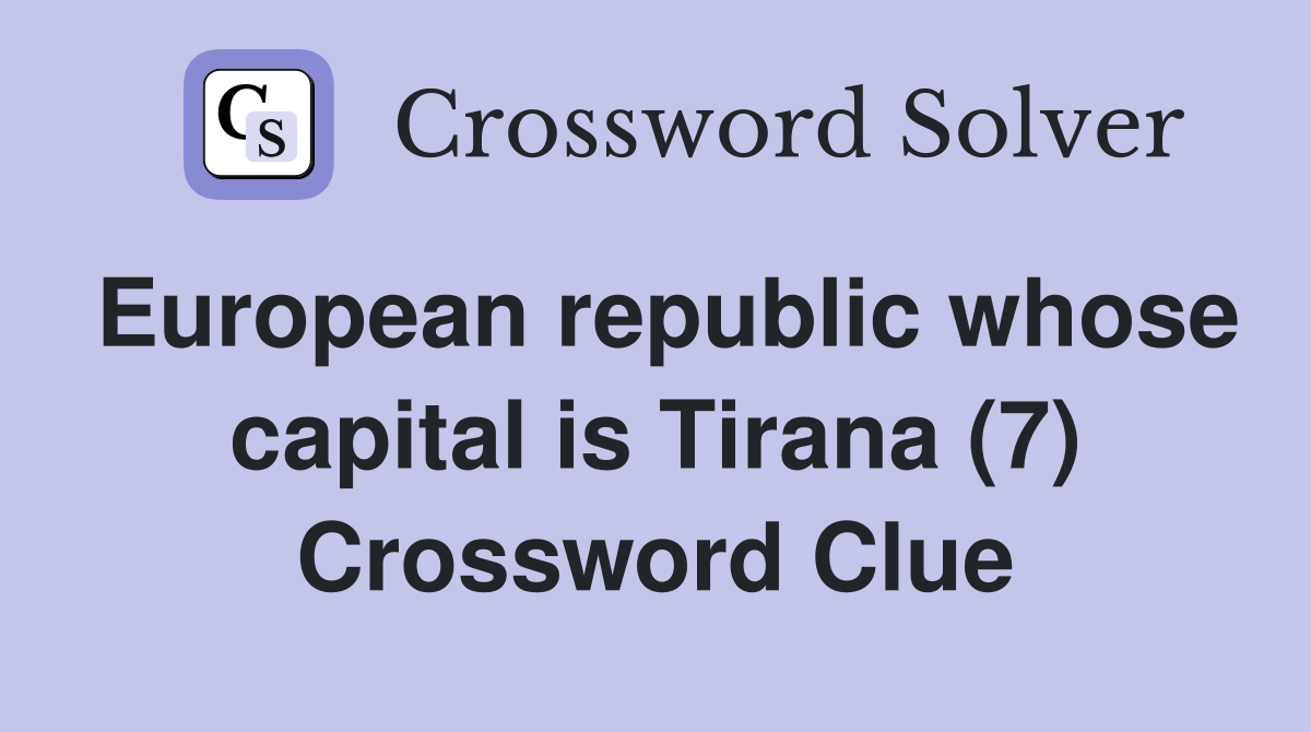 European republic whose capital is Tirana (7) Crossword Clue