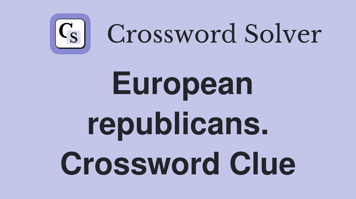 European republicans. Crossword Clue