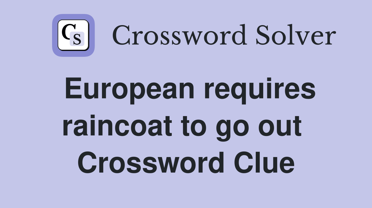 European requires raincoat to go out  Crossword Clue