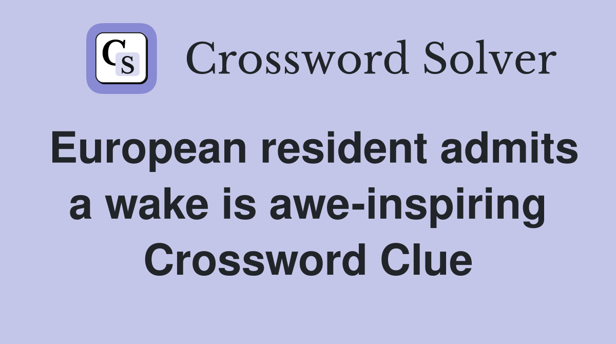 European resident admits a wake is awe-inspiring Crossword Clue