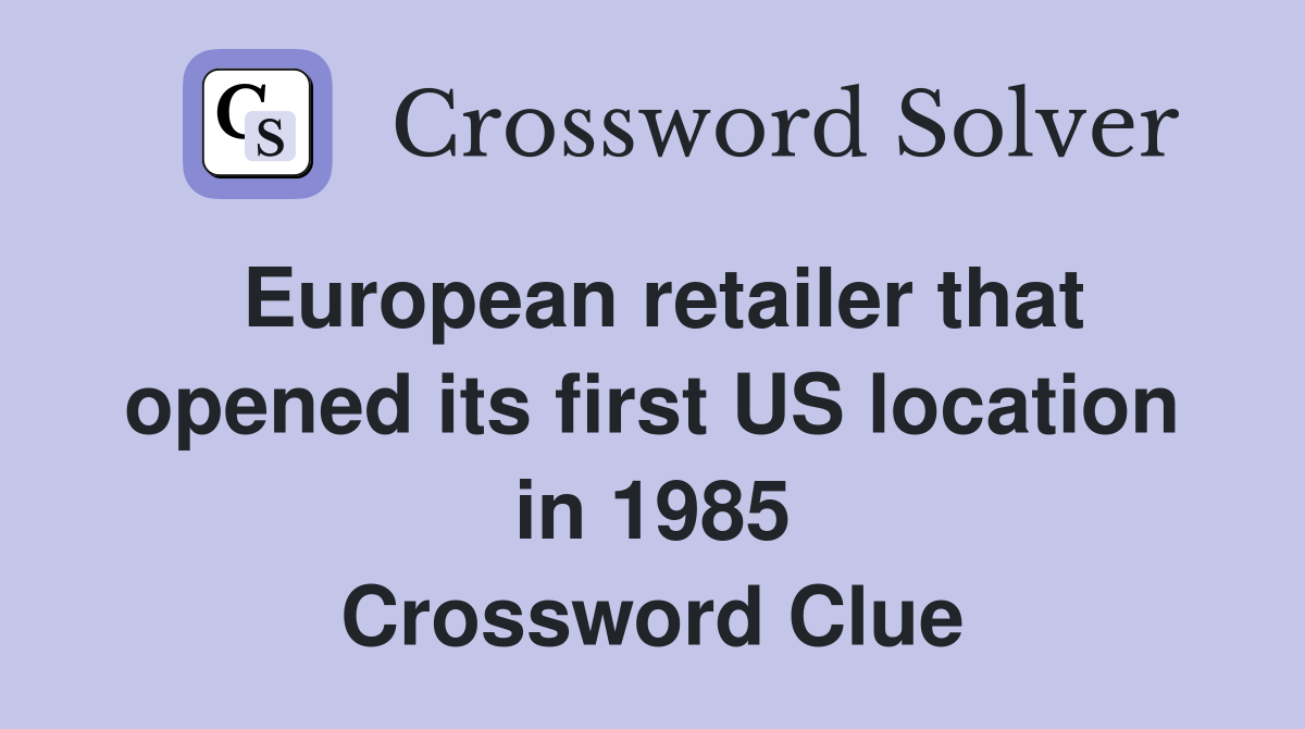 European retailer that opened its first US location in 1985 Crossword Clue