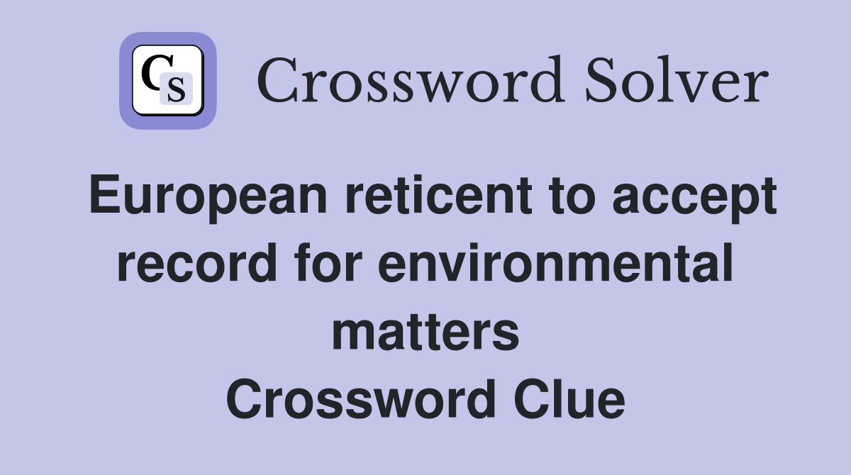 European reticent to accept record for environmental matters Crossword Clue